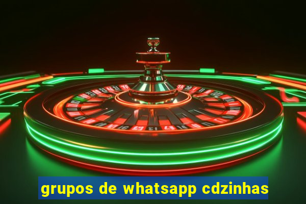 grupos de whatsapp cdzinhas